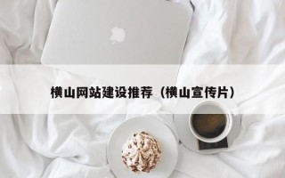 漳浦横山网站建设推荐（横山宣传片）
